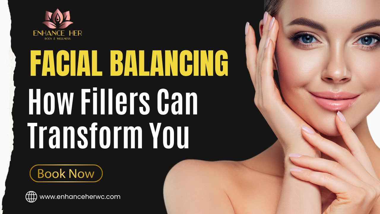 Facial Balancing: How Fillers Can Transform You